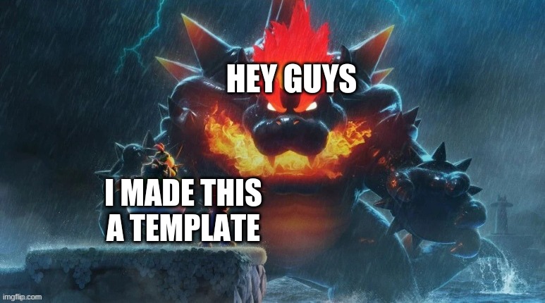 pretty sure someone already did this | HEY GUYS; I MADE THIS A TEMPLATE | image tagged in memes,funny,mario,new template | made w/ Imgflip meme maker