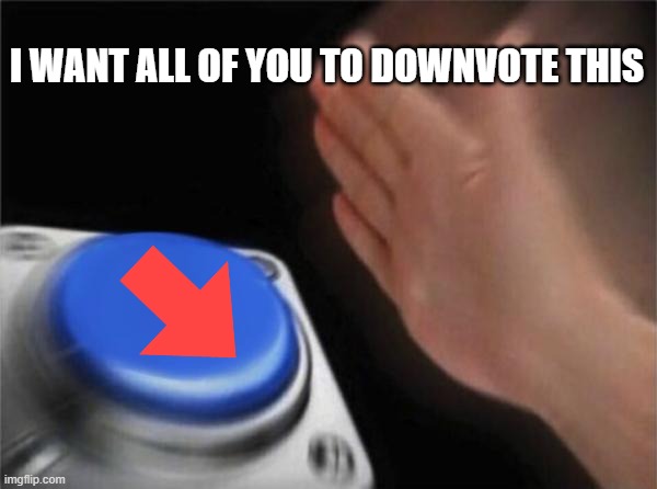 downvote this for a cookie | I WANT ALL OF YOU TO DOWNVOTE THIS | image tagged in memes,blank nut button | made w/ Imgflip meme maker