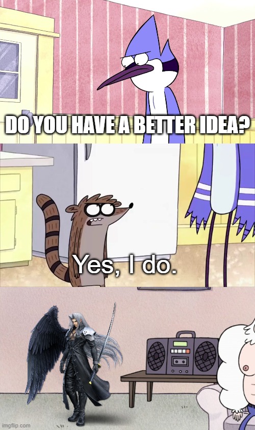 Ridgy has a better idea. | DO YOU HAVE A BETTER IDEA? Yes, I do. | image tagged in sephiroth,do you have a better idea,regular show,super smash bros | made w/ Imgflip meme maker