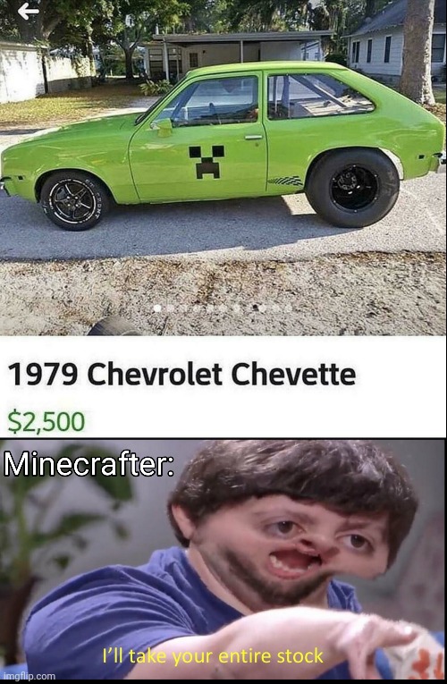 since the car acts like a creeper | image tagged in car,creeper,memes,minecraft,funny meme,i'll take your entire stock | made w/ Imgflip meme maker