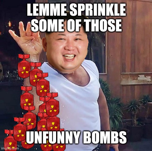 LEMME SPRINKLE SOME OF THOSE UNFUNNY BOMBS | made w/ Imgflip meme maker