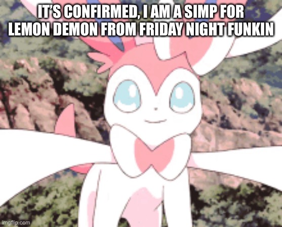 IT’S CONFIRMED, I AM A SIMP FOR LEMON DEMON FROM FRIDAY NIGHT FUNKIN | made w/ Imgflip meme maker