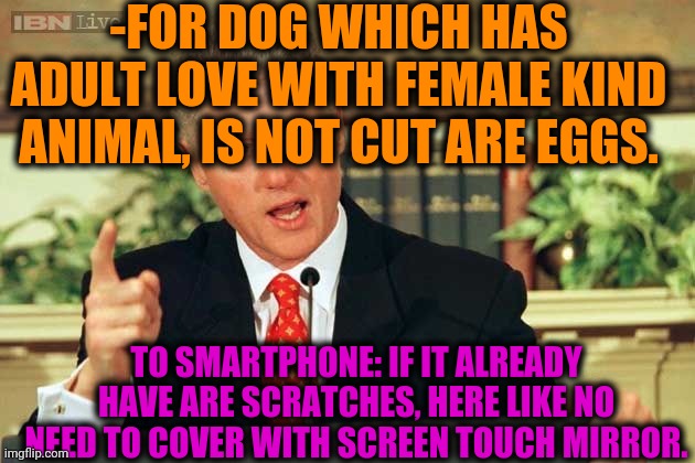 -Drawing parallels. | -FOR DOG WHICH HAS ADULT LOVE WITH FEMALE KIND ANIMAL, IS NOT CUT ARE EGGS. TO SMARTPHONE: IF IT ALREADY HAVE ARE SCRATCHES, HERE LIKE NO NEED TO COVER WITH SCREEN TOUCH MIRROR. | image tagged in bill clinton - sexual relations,doge,true love,smartphone,mirror,funny animals | made w/ Imgflip meme maker