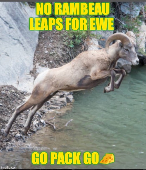 Ram | NO RAMBEAU LEAPS FOR EWE; GO PACK GO🧀 | image tagged in memes | made w/ Imgflip meme maker