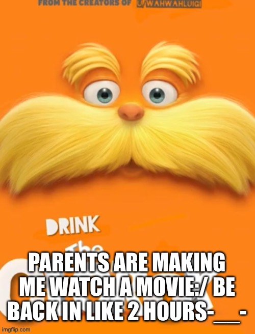 Family “bonding” time is so dumb | PARENTS ARE MAKING ME WATCH A MOVIE:/ BE BACK IN LIKE 2 HOURS-__- | image tagged in clorox | made w/ Imgflip meme maker