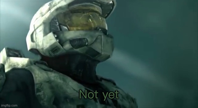 Master chief not yet Blank Meme Template