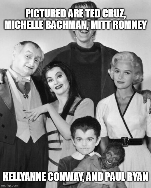 The Munsters | PICTURED ARE TED CRUZ, MICHELLE BACHMAN, MITT ROMNEY; KELLYANNE CONWAY, AND PAUL RYAN | image tagged in politics | made w/ Imgflip meme maker