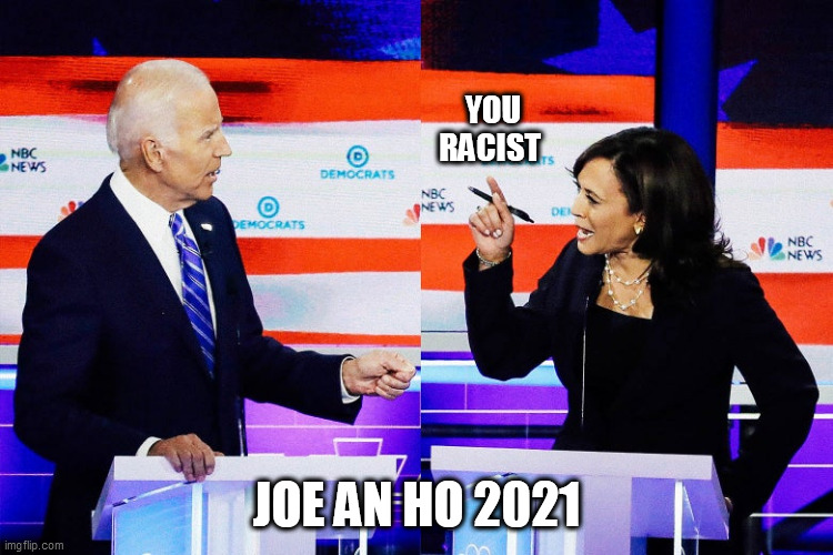 Kamala Harris Attacks Joe Biden | YOU RACIST; JOE AN HO 2021 | image tagged in kamala harris attacks joe biden | made w/ Imgflip meme maker