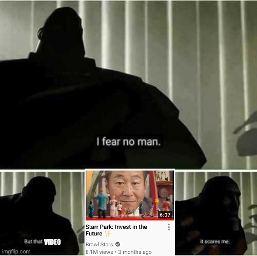 Seriously tho that Starr Park video gets even creepier each time you rewatch it | VIDEO | image tagged in i fear no man | made w/ Imgflip meme maker