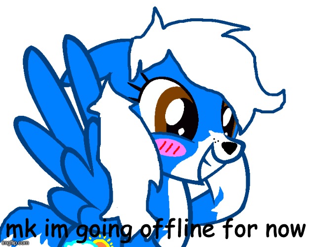 Clouddays pony | mk im going offline for now | image tagged in pony cloud | made w/ Imgflip meme maker