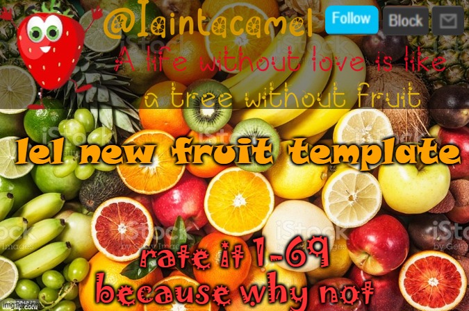 iaintacamel | lel new fruit template; rate it 1-69 because why not | image tagged in iaintacamel | made w/ Imgflip meme maker