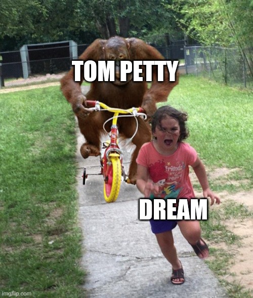 Music | TOM PETTY; DREAM | image tagged in little girl running away | made w/ Imgflip meme maker