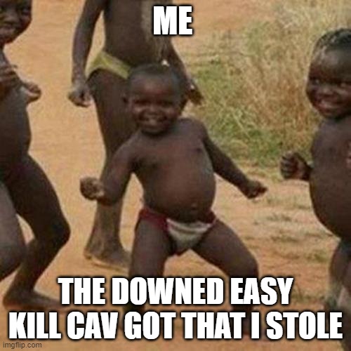 stolen kill on siege | ME; THE DOWNED EASY KILL CAV GOT THAT I STOLE | image tagged in memes,third world success kid | made w/ Imgflip meme maker