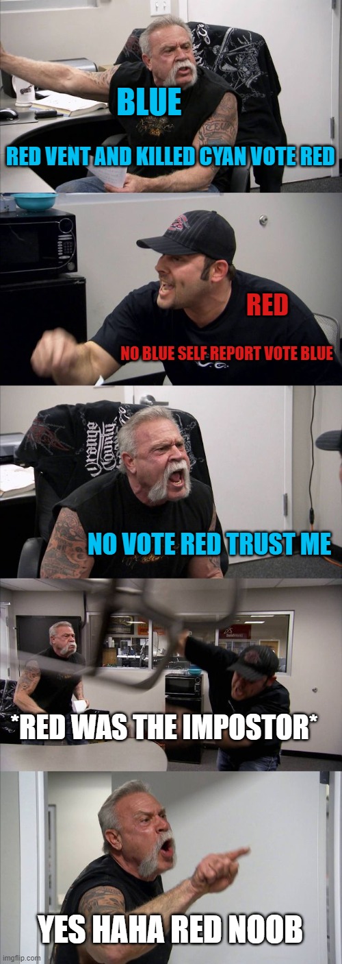 Drama In Among Us: | BLUE; RED VENT AND KILLED CYAN VOTE RED; RED; NO BLUE SELF REPORT VOTE BLUE; NO VOTE RED TRUST ME; *RED WAS THE IMPOSTOR*; YES HAHA RED NOOB | image tagged in memes,american chopper argument | made w/ Imgflip meme maker