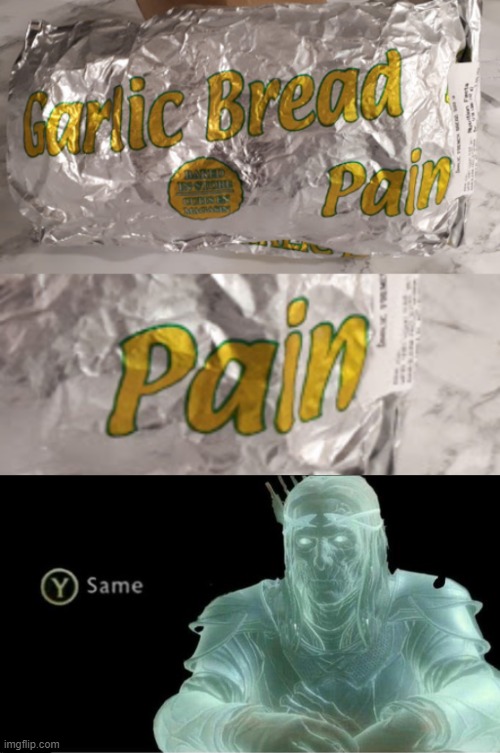 Garlic Bread of Pain | image tagged in y same better,garlic bread,pain | made w/ Imgflip meme maker