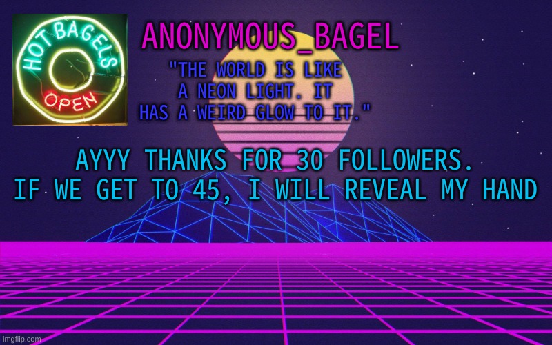 well, the thanks start coming and they dont stop coming... | AYYY THANKS FOR 30 FOLLOWERS. IF WE GET TO 45, I WILL REVEAL MY HAND | image tagged in announcement thingy vaporwave | made w/ Imgflip meme maker