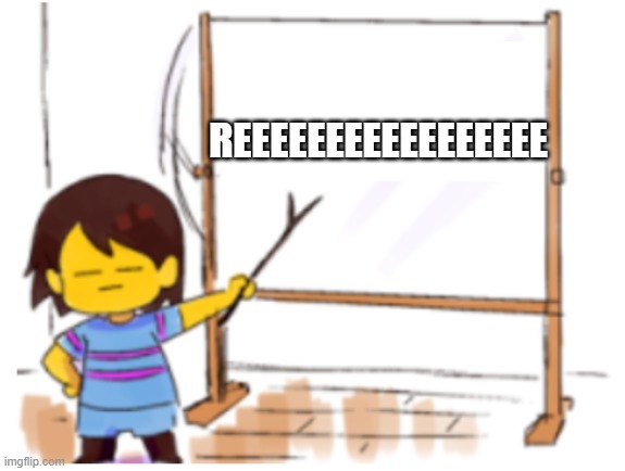 Frisk Sign | REEEEEEEEEEEEEEEEE | image tagged in frisk sign | made w/ Imgflip meme maker