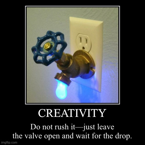 Creative Ideas Are Worth the Wait | image tagged in funny,demotivationals,creativity | made w/ Imgflip demotivational maker