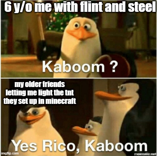 6 y/o me playing minecraft be like |  6 y/o me with flint and steel; my older friends letting me light the tnt they set up in minecraft | image tagged in kaboom yes rico kaboom,memes,minecraft,tnt,video games,multiplayer | made w/ Imgflip meme maker