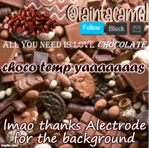 next is water | choco temp yaaaaaaas; lmao thanks Alectrode for the background | image tagged in iaintacamel | made w/ Imgflip meme maker