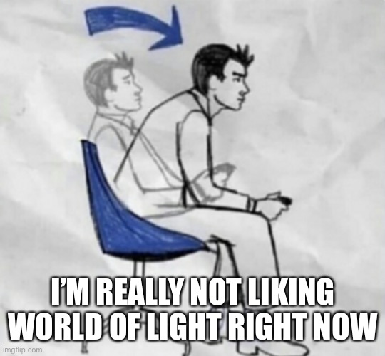 I’M REALLY NOT LIKING WORLD OF LIGHT RIGHT NOW | made w/ Imgflip meme maker