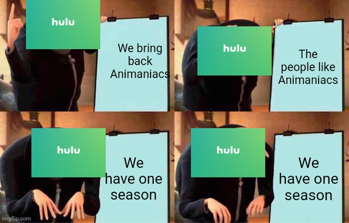 Animaniacs Reboot | We bring back Animaniacs; The people like Animaniacs; We have one season; We have one season | image tagged in memes,gru's plan | made w/ Imgflip meme maker