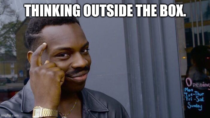 Roll Safe Think About It Meme | THINKING OUTSIDE THE BOX. | image tagged in memes,roll safe think about it | made w/ Imgflip meme maker