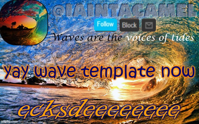 iaintacamel | yay wave template now; ecksdeeeeeeee | image tagged in iaintacamel | made w/ Imgflip meme maker