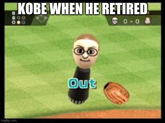 R.I.P | KOBE WHEN HE RETIRED | image tagged in wii sports out | made w/ Imgflip meme maker