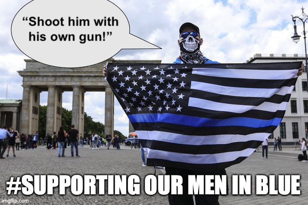 Law and Order, huh? | #SUPPORTING OUR MEN IN BLUE | image tagged in hypocrisy,thin blue line,proud boys,trump supporter,law and order | made w/ Imgflip meme maker