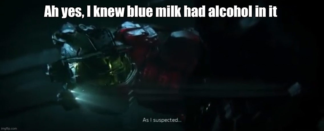 As I suspected | Ah yes, I knew blue milk had alcohol in it | image tagged in as i suspected | made w/ Imgflip meme maker