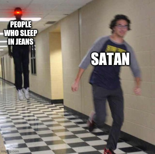 floating boy chasing running boy | PEOPLE WHO SLEEP IN JEANS; SATAN | image tagged in floating boy chasing running boy | made w/ Imgflip meme maker