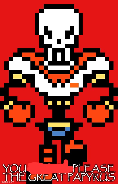 You do not please the great papyrus | image tagged in you do not please the great papyrus | made w/ Imgflip meme maker