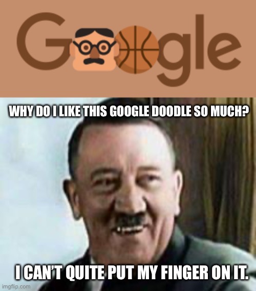Hitler needed some glasses the whole time | WHY DO I LIKE THIS GOOGLE DOODLE SO MUCH? I CAN’T QUITE PUT MY FINGER ON IT. | image tagged in laughing hitler,funny,memes,hitler,google,subtle | made w/ Imgflip meme maker