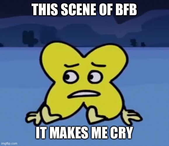Plz hope Four’s ok | THIS SCENE OF BFB; IT MAKES ME CRY | image tagged in bfb,bfdi,four,x,sad,memes | made w/ Imgflip meme maker