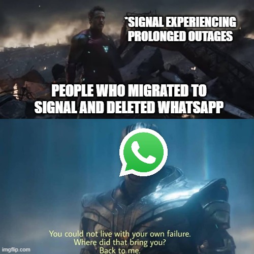 Signal users now | *SIGNAL EXPERIENCING PROLONGED OUTAGES; PEOPLE WHO MIGRATED TO SIGNAL AND DELETED WHATSAPP | image tagged in thanos failure | made w/ Imgflip meme maker