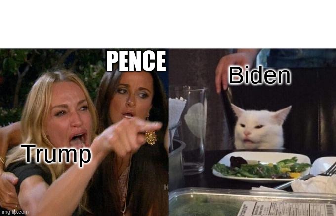 Woman Yelling At Cat Meme | PENCE; Biden; Trump | image tagged in memes,woman yelling at cat | made w/ Imgflip meme maker