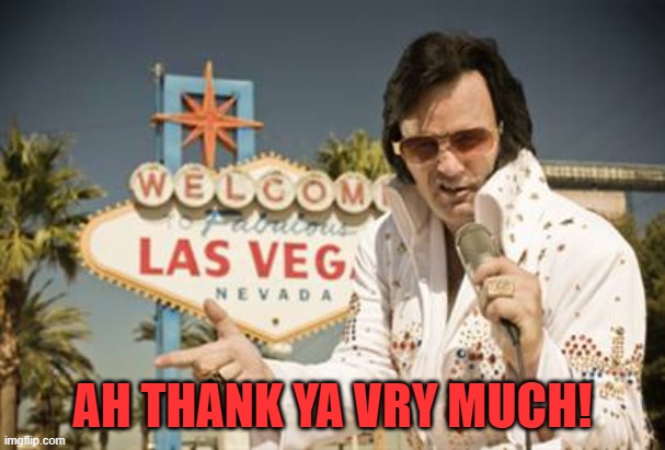 Elvis-Vegas | AH THANK YA VRY MUCH! | image tagged in elvis-vegas | made w/ Imgflip meme maker