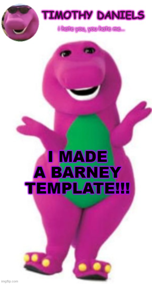 daniels barney temp | I MADE A BARNEY TEMPLATE!!! | image tagged in daniels barney temp | made w/ Imgflip meme maker