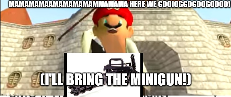 SMG4 Mango | MAMAMAMAAMAMAMAMAMMAMAMA HERE WE GOOIOGGOGOOGOOOO! (I'LL BRING THE MINIGUN!) | image tagged in smg4 mango | made w/ Imgflip meme maker