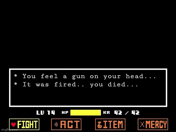 Empty Undertale Battle | * You feel a gun on your head...
* It was fired.. you died... | image tagged in empty undertale battle | made w/ Imgflip meme maker