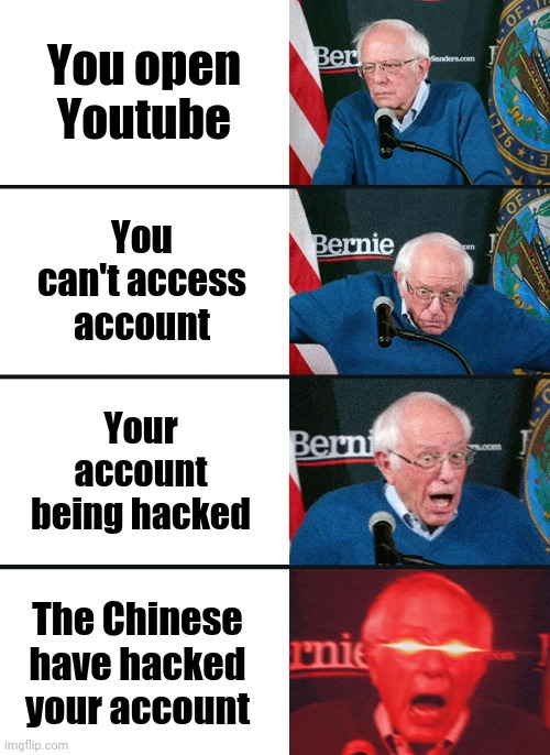 Chinese want your data | You open Youtube; You can't access account; Your account being hacked; The Chinese have hacked your account | image tagged in bernie sanders reaction nuked,chinese,account,memes | made w/ Imgflip meme maker