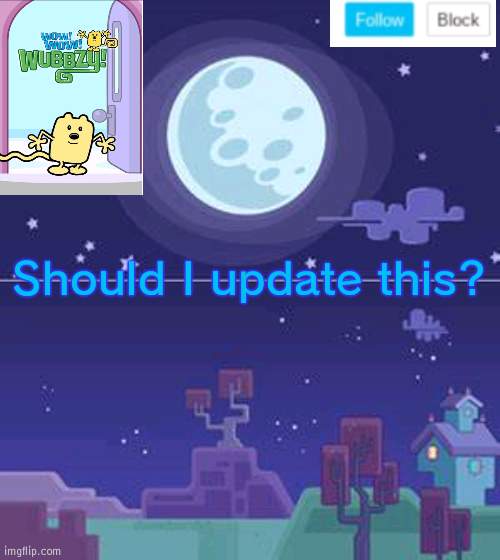 Update? | Should I update this? | image tagged in wubbzymon's annoucment,update | made w/ Imgflip meme maker