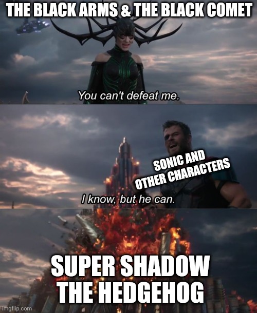 THE FINAL ENDING OF SHADOW THE HEDGEHOG IN A NUTSHELL | THE BLACK ARMS & THE BLACK COMET; SONIC AND OTHER CHARACTERS; SUPER SHADOW THE HEDGEHOG | image tagged in you can't defeat me,shadow the hedgehog,dank memes,memes,gaming,video games | made w/ Imgflip meme maker