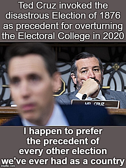 Some elections end in rotten deals that terminate Reconstruction and establish Jim Crow, others conclude the usual way | image tagged in election 2020,ted cruz,traitor,democracy,i love democracy,election | made w/ Imgflip meme maker