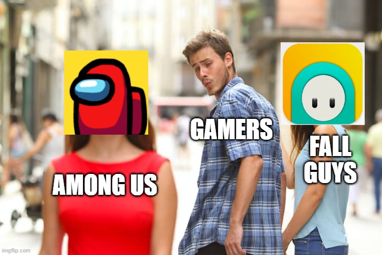 Distracted Boyfriend | GAMERS; FALL GUYS; AMONG US | image tagged in memes,distracted boyfriend | made w/ Imgflip meme maker