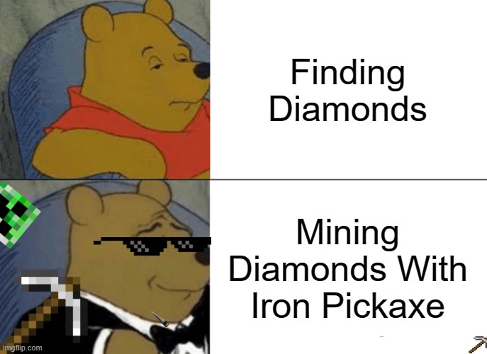 Tuxedo Winnie The Pooh | Finding Diamonds; Mining Diamonds With Iron Pickaxe | image tagged in memes,tuxedo winnie the pooh | made w/ Imgflip meme maker