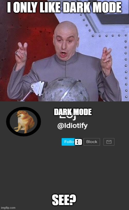 sorry for the i word i was lazy | I ONLY LIKE DARK MODE; DARK MODE; ED; SEE? | image tagged in memes,dr evil laser | made w/ Imgflip meme maker
