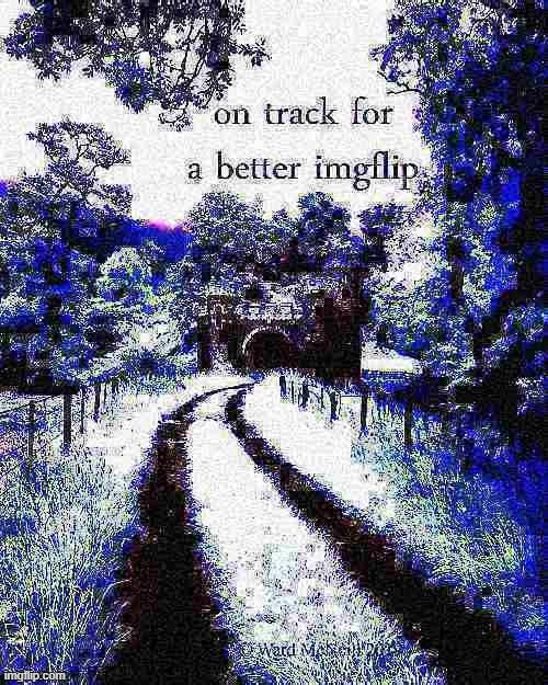 on track for a better imgflip deep-fried 2 | image tagged in on track for a better imgflip deep-fried 2 | made w/ Imgflip meme maker