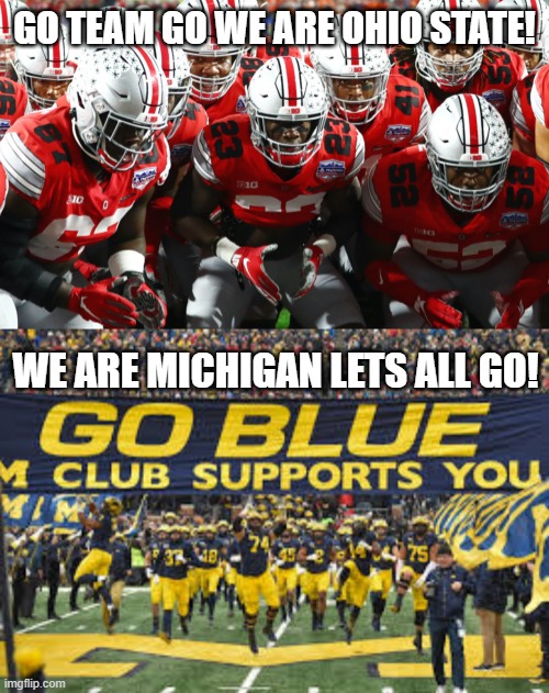 Ohio VS Michigan State lol. | GO TEAM GO WE ARE OHIO STATE! WE ARE MICHIGAN LETS ALL GO! | image tagged in sports | made w/ Imgflip meme maker